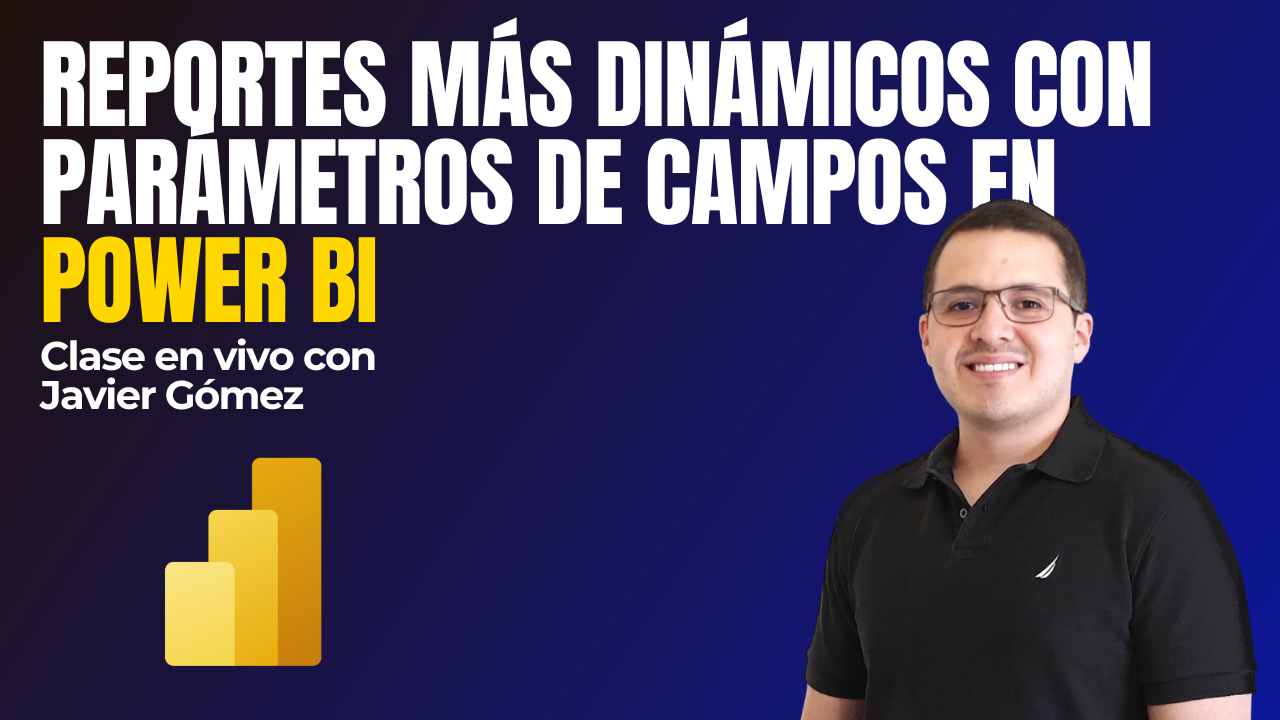 Reportes más dinámicos con Parámetros de Campos en Power BI con Javier Gómez